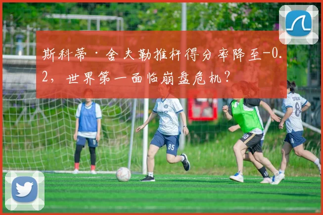 斯科蒂·舍夫勒推杆得分率降至-0.2，世界第一面临崩盘危机？